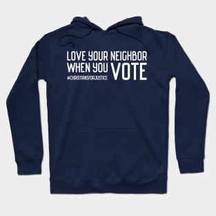 Christians for Justice: Love your neighbor when you vote (white text) Hoodie